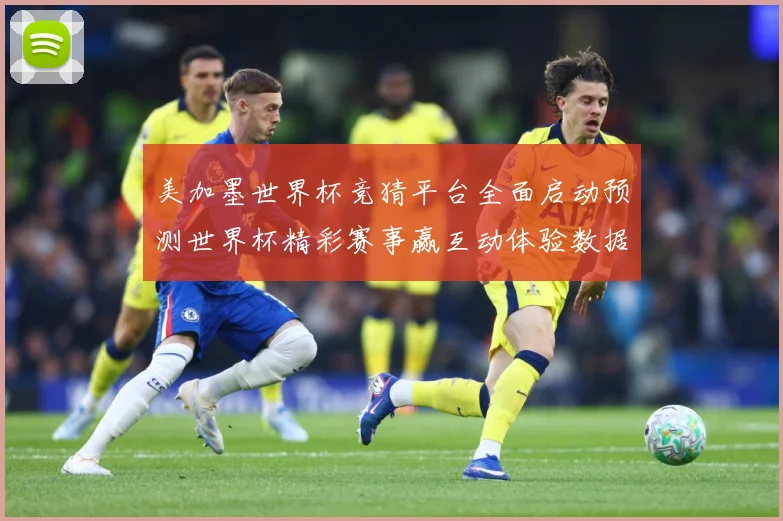 美加墨世界杯竞猜平台全面启动预测世界杯精彩赛事赢互动体验数据研判