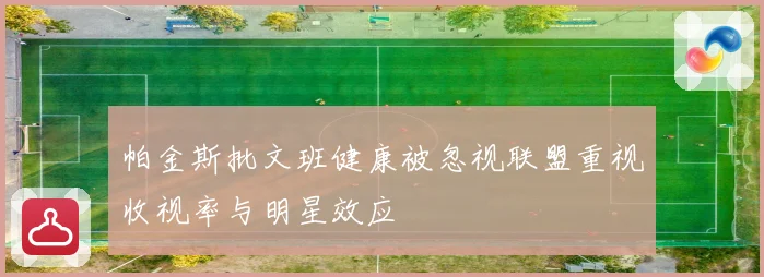 帕金斯批文班健康被忽视联盟重视收视率与明星效应
