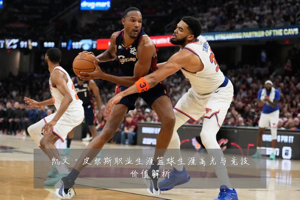 凯文·皮尔斯职业生涯篮球生涯高光与竞技价值解析